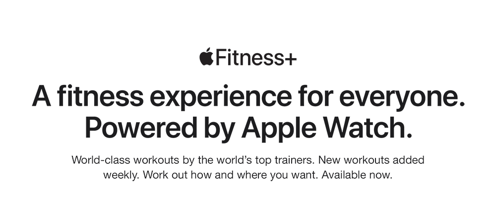 a fitness experience for everyone. powered by apple watch. World class workouts by the world's top trainers. New workouts added weekly. Workout how and where you want. Available now